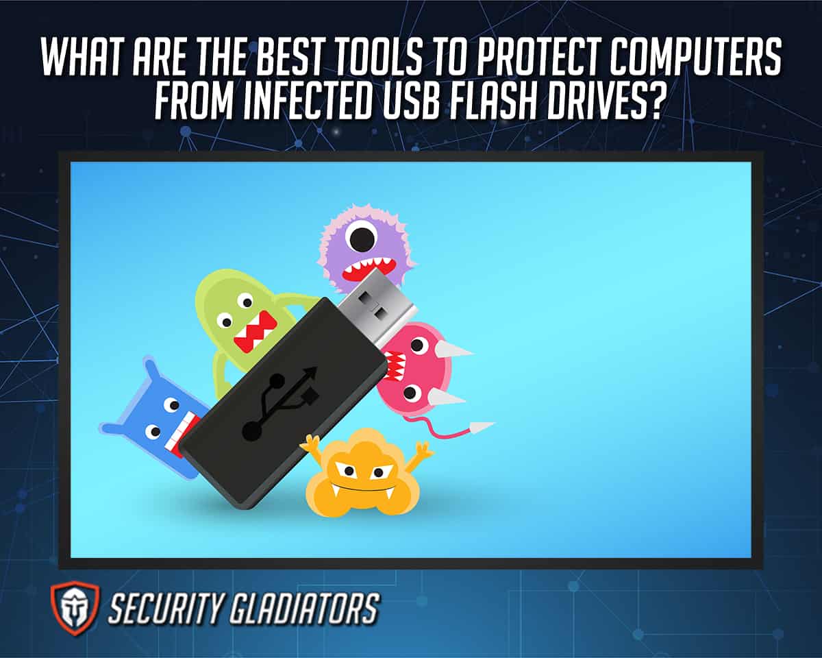 Best Tools to Protect Computer from Infected USB Flash Drives